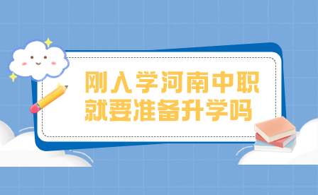 剛?cè)雽W(xué)河南中職就要準(zhǔn)備升學(xué)嗎