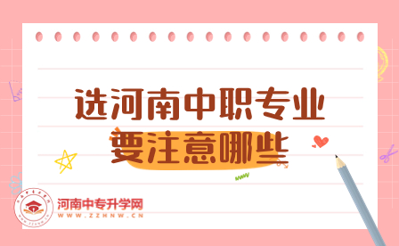 選河南中職專(zhuān)業(yè)要注意哪些
