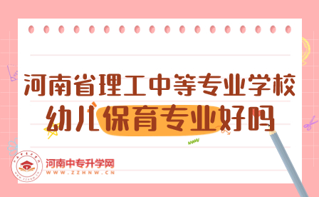 河南省理工中等專業(yè)學(xué)校幼兒保育專業(yè)好嗎