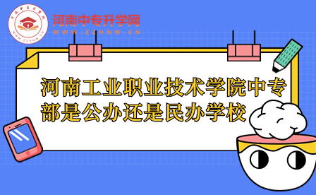 河南工業職業技術學院中專部是公辦還是民辦學校