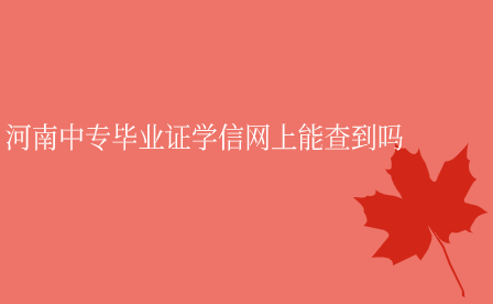 河南中專畢業證學信網上能查到嗎