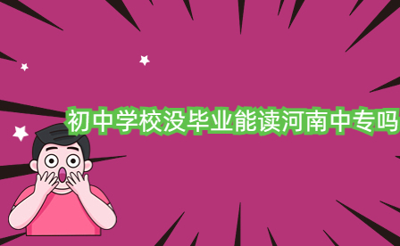 初中學校沒畢業能讀河南中專嗎