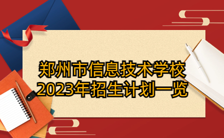 鄭州市信息技術學校2023年招生計劃