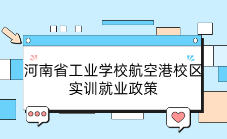 河南省工業(yè)學(xué)校航空港校區(qū)實(shí)訓(xùn)就業(yè)政策
