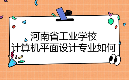 河南省工業(yè)學(xué)校計(jì)算機(jī)平面設(shè)計(jì)專業(yè)