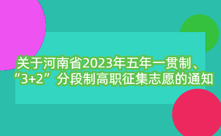 關于河南省2023年五年一貫制、“3+2”分段制高職征集志愿的通知