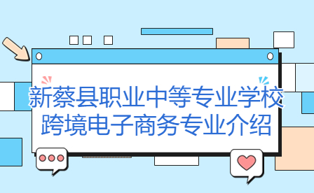 新蔡縣職業中等專業學校跨境電子商務專業介紹