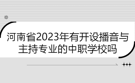 河南省2023年有開設播音與主持專業(yè)的中職學校嗎