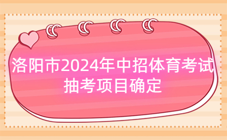 洛陽市2024年中招體育考試抽考項目