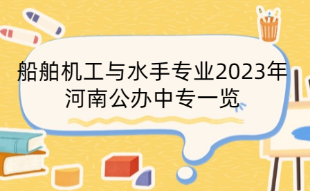船舶機(jī)工與水手專業(yè)2023年河南公辦中專一覽
