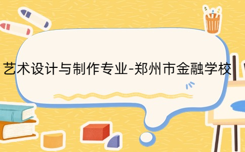 藝術(shù)設(shè)計(jì)與制作專業(yè)-鄭州市金融學(xué)校